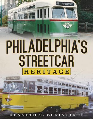 Philadelphia's Streetcar Heritage - Springirth, Kenneth C