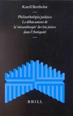 Philanthr?pia Judaica: Le D?bat Autour de la Misanthropie Des Lois Juives Dans l'Antiquit? - Berthelot, Katell