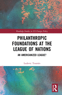 Philanthropic Foundations at the League of Nations: An Americanized League?