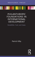 Philanthropic Foundations in International Development: Rockefeller, Ford and Gates