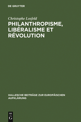 Philanthropisme, Liberalisme Et Revolution: Le 'Braunschweigisches Journal' Et Le 'Schleswigsches Journal' (1788-1793) - Losfeld, Christophe