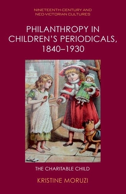 Philanthropy in Children's Periodicals, 1840-1930: The Charitable Child - Moruzi, Kristine