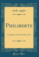 Philiberte: Comdie En Trois Actes Et En Vers (Classic Reprint)