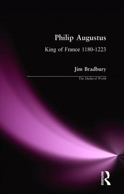 Philip Augustus: King of France 1180-1223 - Bradbury, Jim
