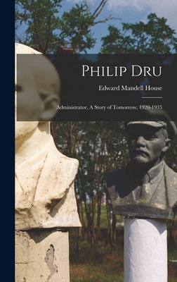 Philip Dru: Administrator, A Story of Tomorrow, 1920-1935 - House, Edward Mandell