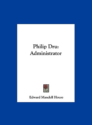 Philip Dru: Administrator - House, Edward Mandell