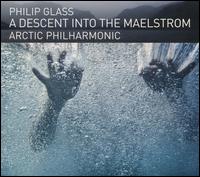 Philip Glass: A Descent into the Maelstrom - Arctic Philharmonic Orchestra; Tim Weiss (conductor)
