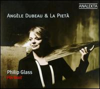 Philip Glass: Portrait - Ana Drobac (violin); Andra Giugariu (violin); Angle Dubeau (violin); Annie Gadbois (cello); Arianne Bresse (violin);...