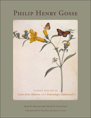 Philip Henry Gosse: Science and Art in Letters from Alabama and Entomologia Alabamensis - Mullen, Gary R, and Littleton, Taylor D, and MacEwan, Bonnie (Contributions by)