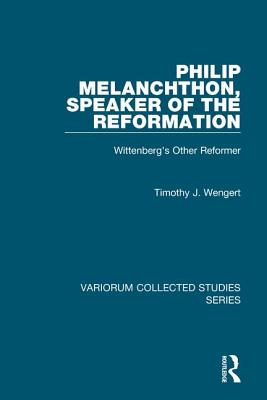 Philip Melanchthon, Speaker of the Reformation: Wittenberg's Other Reformer - Wengert, Timothy J.