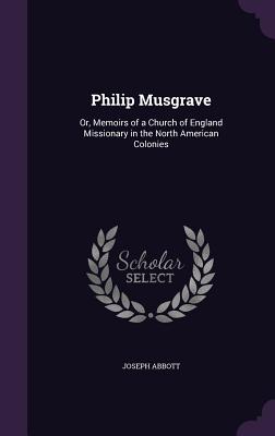 Philip Musgrave: Or, Memoirs of a Church of England Missionary in the North American Colonies - Abbott, Joseph