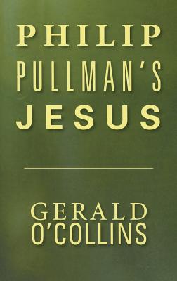 Philip Pullman's Jesus - O'Collins, Gerald, S.J.
