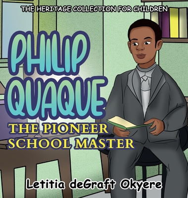 Philip Quaque: The Pioneer School Master - Degraft Okyere, Letitia