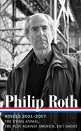 Philip Roth: Novels 2001-2007 (Loa #236): The Dying Animal / The Plot Against America / Exit Ghost