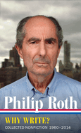 Philip Roth: Why Write? (Loa #300): Collected Nonfiction 1960-2014