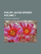 Philipp Jacob Spener Volume 1