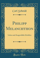 Philipp Melanchthon: Leben Und Ausgewhlte Schriften (Classic Reprint)