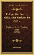 Philipp Von Sotern, Geistlicher Kurfurst Zu Trier V1: Bis Zum Frieden Von Prag, 1635 (1897)