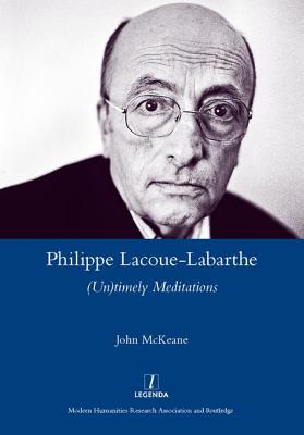 Philippe Lacoue-Labarthe: (Un)Timely Meditations - McKeane, John