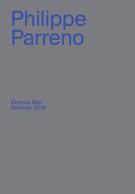 Philippe Parreno: Gropius Bau Sommer 2018 - Parreno, Philippe (Artist), and Coccia, Emanuele (Text by), and Leslie, Esther (Text by)