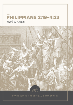 Philippians 2:19-4:23: Evangelical Exegetical Commentary - Keown, Mark, and House, H Wayne (Editor), and Harris, W Hall