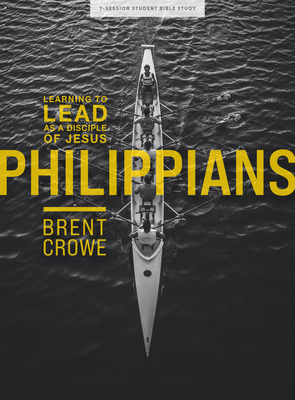 Philippians - Teen Bible Study Book: Learning to Lead as a Disciple of Jesus - Crowe, Brent