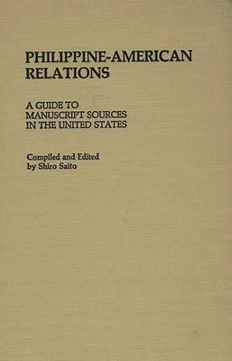 Philippine-American Relations: A Guide to Manuscript Sources in the United States - Saito, Shiro (Compiled by)