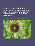 Philitis, a Condensed Account of the Use and Meaning of the Great Pyramid