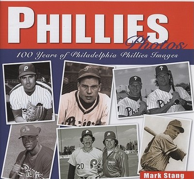 Phillies Photos: 100 Years of Philadelphia Phillies Images - Stang, Mark