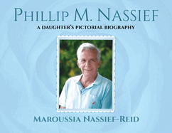 Phillip M. Nassief: A Daughter's Pictorial Biography