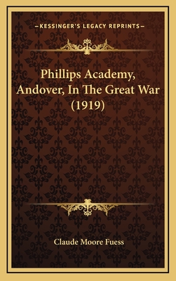 Phillips Academy, Andover, In The Great War (1919) - Fuess, Claude Moore (Editor)