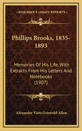 Phillips Brooks, 1835-1893; Memories of His Life with Extracts from His Letters and Note-Books