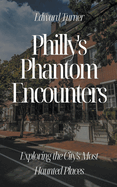 Philly's Phantom Encounters: Exploring the City's Most Haunted Places