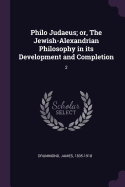 Philo Judaeus; or, The Jewish-Alexandrian Philosophy in its Development and Completion: 2