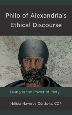 Philo of Alexandria's Ethical Discourse: Living in the Power of Piety - Naveros Crdova, Cdp Nlida