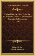 Philobiblion Excellent Traite Sur L'Amour Des Livres, Et Philobiblion Tractatus Pulcherrimus (1856)