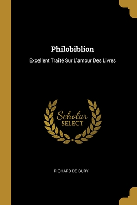 Philobiblion: Excellent Traite Sur L'Amour Des Livres - de Bury, Richard