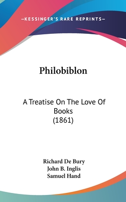 Philobiblon: A Treatise On The Love Of Books (1861) - de Bury, Richard, and Inglis, John B (Translated by), and Hand, Samuel (Editor)