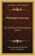 Philologie Francaise: Ou Dictionnaire Etymologique (1831)