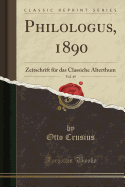 Philologus, 1890, Vol. 49: Zeitschrift Fur Das Classiche Alterthum (Classic Reprint)