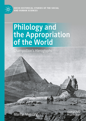 Philology and the Appropriation of the World: Champollion's Hieroglyphs - Messling, Markus