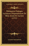 Philopatris Dialogus Lucianeus Disputationem de Illius Aetate Et Auctore (1715)