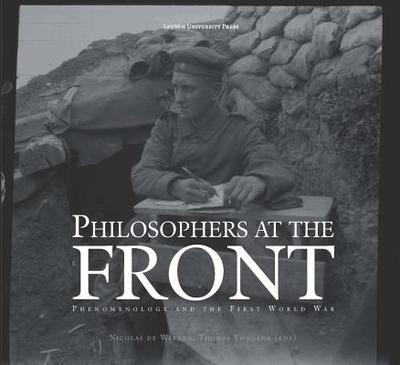 Philosophers at the Front: Phenomenology and the First World War - Warren, Nicolas de (Editor), and Vongehr, Thomas (Editor)