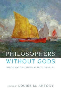 Philosophers Without Gods: Meditations on Atheism and the Secular Life - Antony, Louise M (Editor)