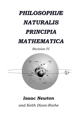 Philosophi Naturalis Principia Mathematica Revision IV: The Laws of Orbital Motion - Dixon-Roche, Keith, and Newton, Isaac