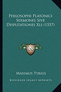 Philosophi Platonici Sermones Sive Disputationes Xli (1557)