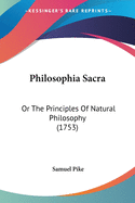 Philosophia Sacra: Or The Principles Of Natural Philosophy (1753)