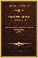 Philosophia Sensuum Mechanica V1: Methodice Tractata Atque Ad Usus Academicos (1751)