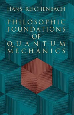 Philosophic Foundations of Quantum Mechanics - Reichenbach, Hans