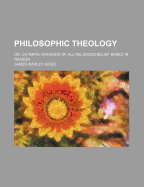 Philosophic Theology: Or, Ultimate Grounds of All Religious Belief Based in Reason